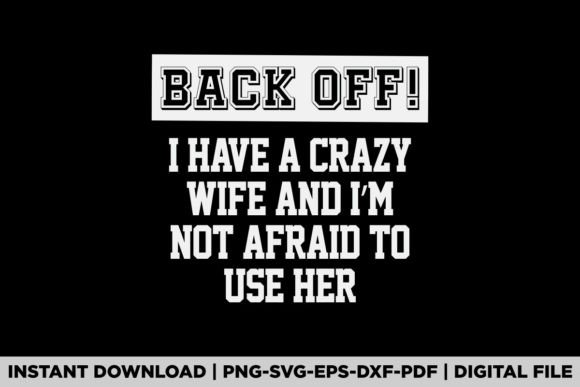 Back Off I Have a Crazy Wife and I m Not Graphics