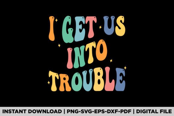 I Get Us into Trouble Graphics for T-Shirt Designs