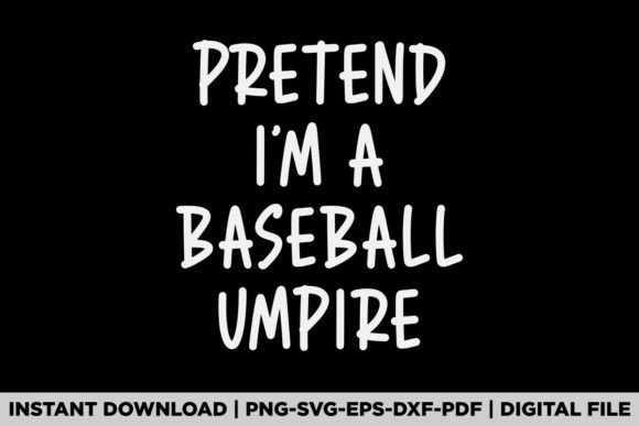 Pretend I'm a Baseball Umpire Graphics for T-Shirt Designs