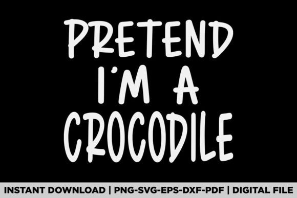 Pretend I'm a Crocodile Graphics for T-Shirt Designs