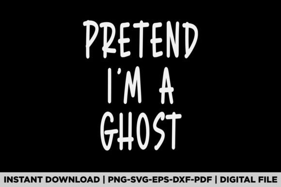 Pretend I'm a Ghost Graphics for T-Shirt Designs