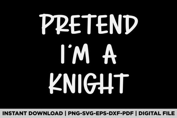 Pretend I'm a Knight Graphics for T-Shirt Designs
