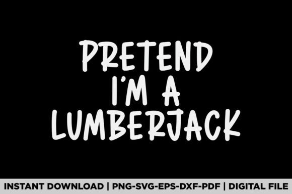 Pretend I'm a Lumberjack Graphics for T-Shirt Designs